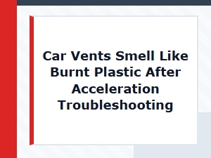 Diagnosing Burnt Plastic Smell From Car Vents After Acceleration