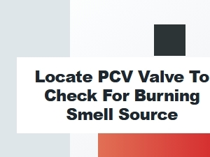 Locate the Pcv Valve to Check for Burning Smells
