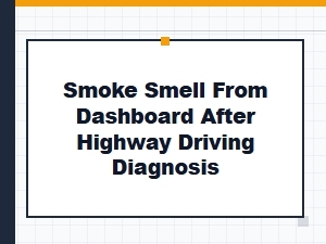 Diagnosing a Dashboard Smoke Smell After Highway Driving