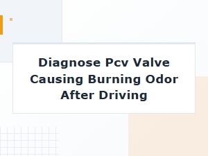 Diagnosing Pcv Valve Failure and Burning Odors