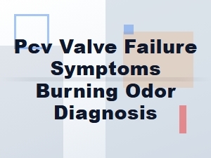 Identifying Pcv Valve Failure Through Burning Odors