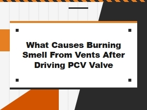 Identifying a Burning Smell From Vents After Pcv Valve Failure