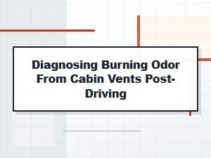 Identifying a Post-Drive Burning Odor From Cabin Vents